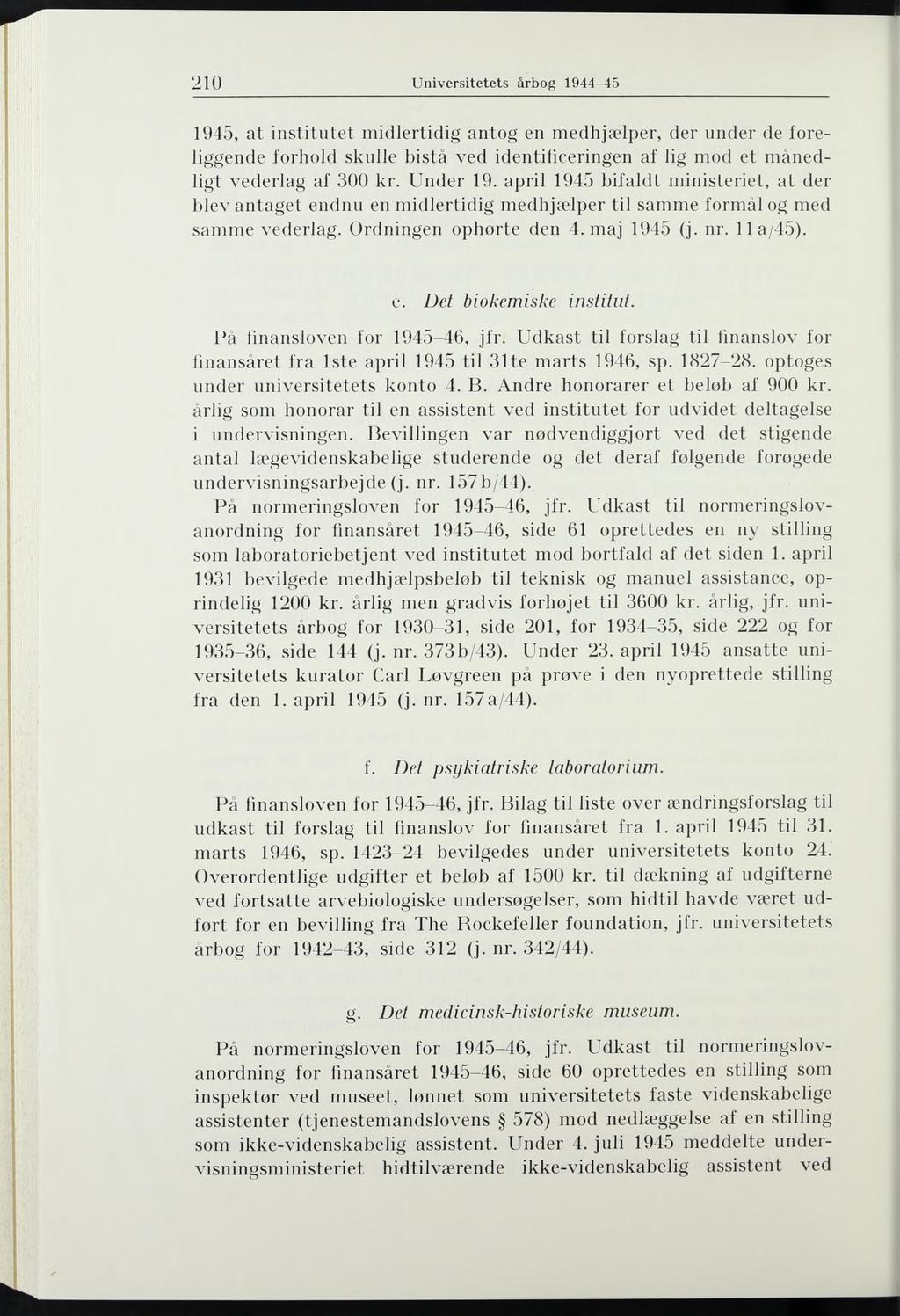 210 U niversitetets årbog 1944-45 1945, at institutet midlertidig antog en medhjælper, der under de foreliggende forhold skulle bistå ved identificeringen af lig mod et månedligt vederlag af 300 kr.