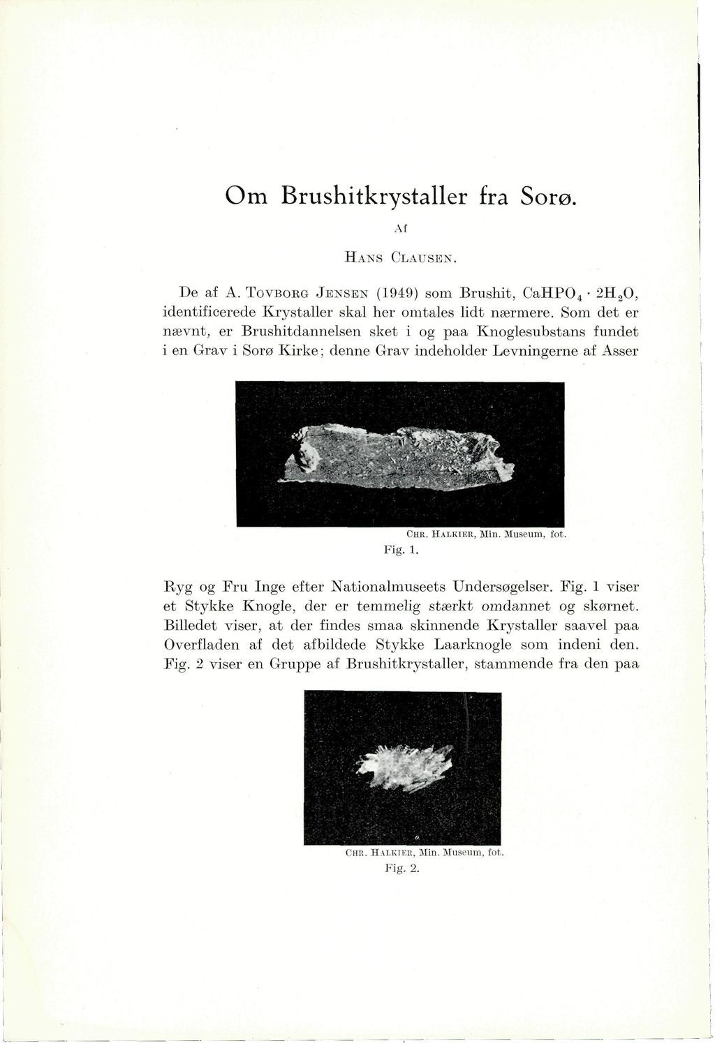 Om Brushitkrystaller fra Sorø. Af HANS CLAUSEN. De af A. TOVBOEG JENSEN (1949) som Brushit, CaHPO 4 2H 2 O, identificerede Krystaller skal her omtales lidt nærmere.