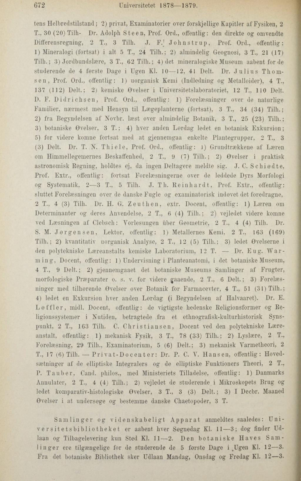 672 Universitetet 1878 1879. tens Helbredstilstand; 2) privat, Examinatorier over forskjellige Kapitler affysiken, 2 T., 30 (20) Tilh- Dr. Adolph Steen, Prof. Ord.