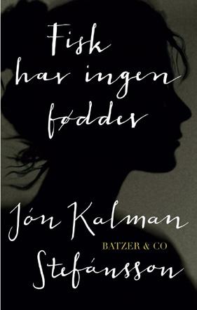 12 Stefansson. Jon Kalman FISK HAR INGEN FØDDER På Islands mørkeste sted, byen Keflavik, udspiller handlingen i Fisk har ingen fødder sig.