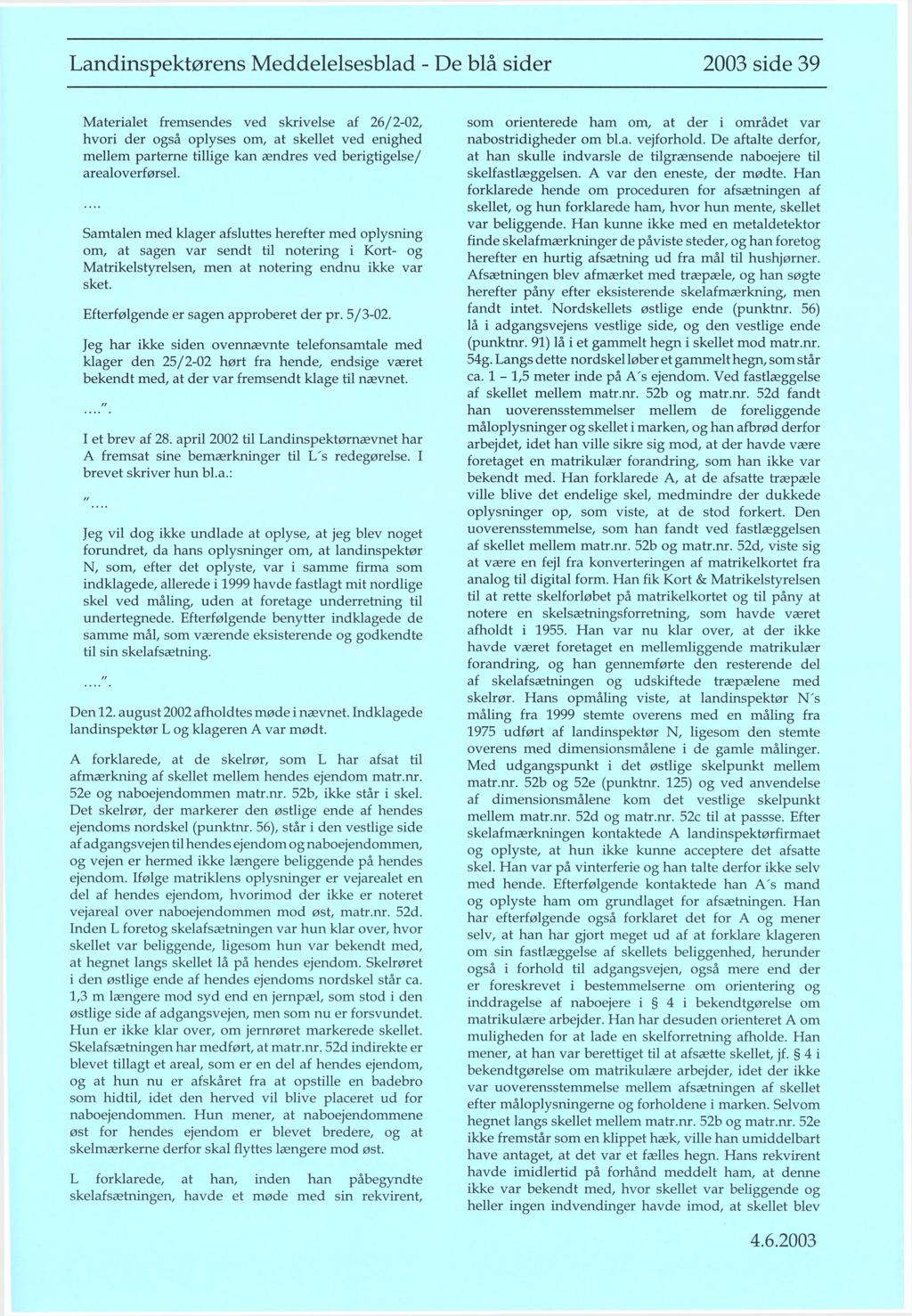 Landinspektørens Meddelelsesblad - De blå sider Materialet fremsendes ved skrivelse af 26 /2-0 2, hvori der også oplyses om, at skellet ved enighed mellem parterne tillige kan ændres ved