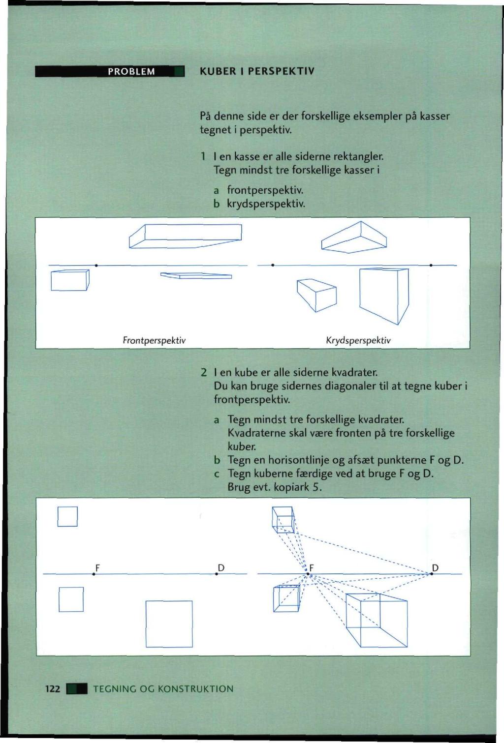 PROBLEM KUBER I PERSPEKTIV På denne side er der forskellige eksempler på kasser tegnet i perspektiv. 1 I en kasse er alle siderne rektangler Tegn mindst tre forskellige kasser i a frontperspektiv.