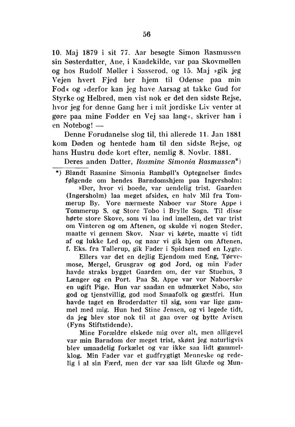 56 10. Maj 1879 i sit 77. Aar besøgte Simon Rasmussen sin Søsterdatter, Ane, i Kaadekilde, var paa Skovmøllen og hos Rudolf Møller i Sasserod, og 15.