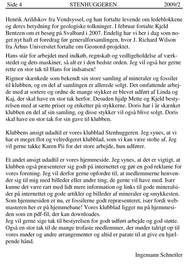 Side 4 2009/2 Henrik Arildskov fra Vendsyssel, og han fortalte levende om ledeblokkene og deres betydning for geologiske tolkninger. I februar fortalte Kjeld Bentzen om et besøg på Svalbard i 2007.