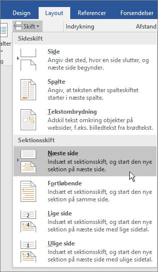 Tip: Det kan være nyttigt at få vist sektionsskift og andre formateringsmærker, mens du skriver. Vælg Vis/skjul ( ) i gruppen Afsnit under fanen Startside for at slå visning af formateringsmærker til.