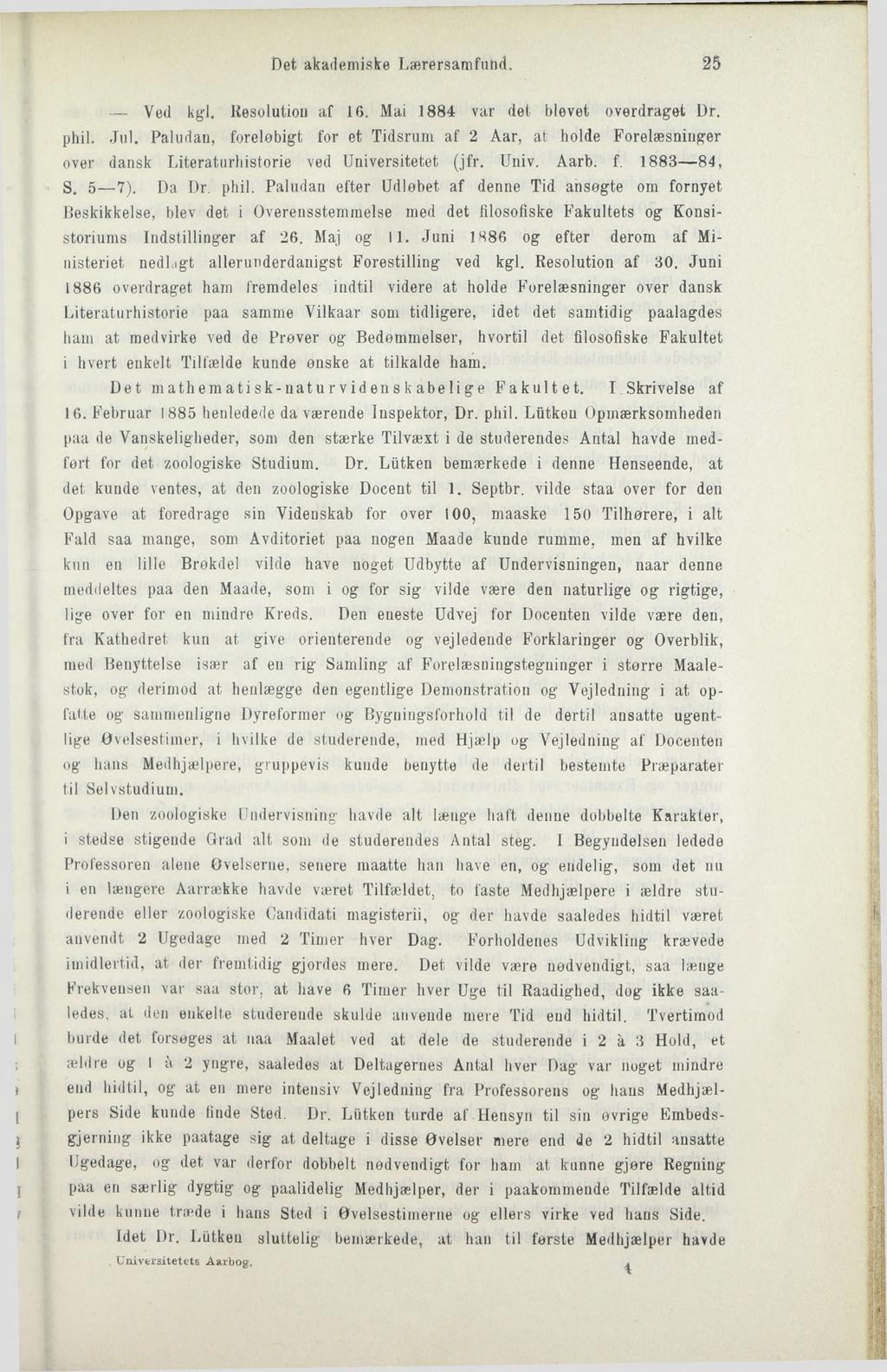 Det akademiske Lærersamfund. 25 Ved kgl. Resolution af 16. Mai 1884 var det blevet overdraget L)r. phil. Jul.