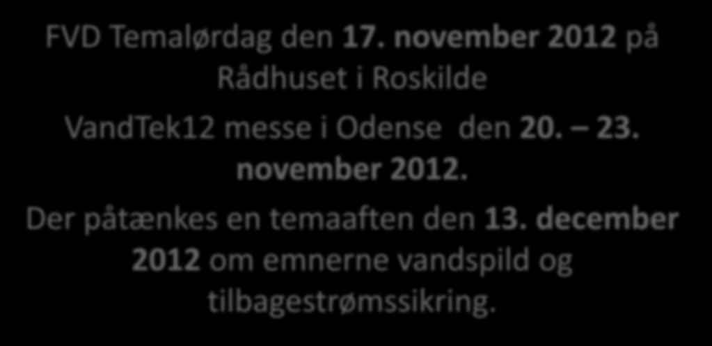 Kommende aktiviteter FVD Temalørdag den 17. november 2012 på Rådhuset i Roskilde VandTek12 messe i Odense den 20. 23. november 2012. Der påtænkes en temaaften den 13.
