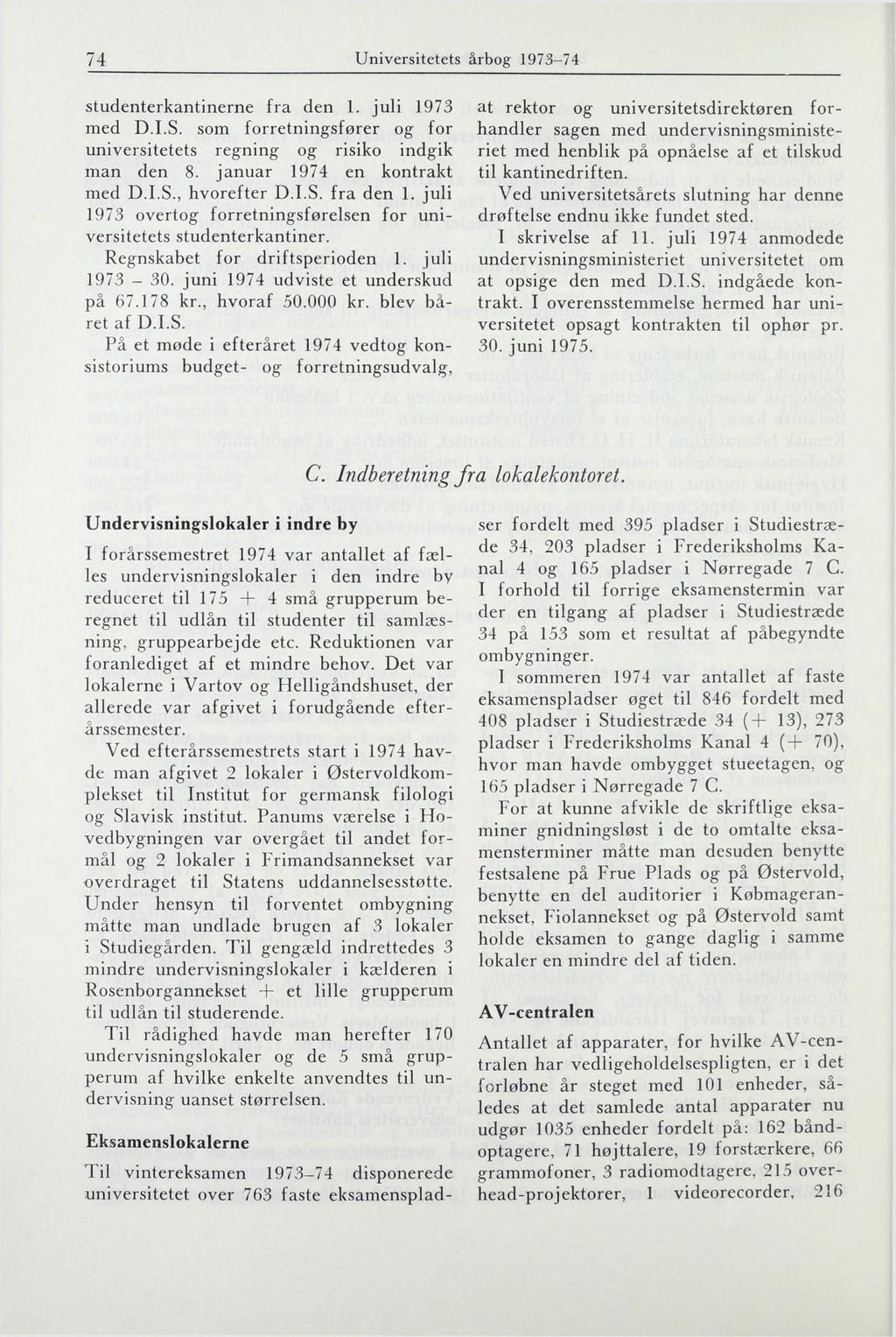 74 Universitetets årbog 1973-74 studenterkantinerne fra den 1. juli 1973 med D.I.S. som forretningsfører og for universitetets regning og risiko indgik man den 8. januar 1974 en kontrakt med D.I.S., hvorefter D.