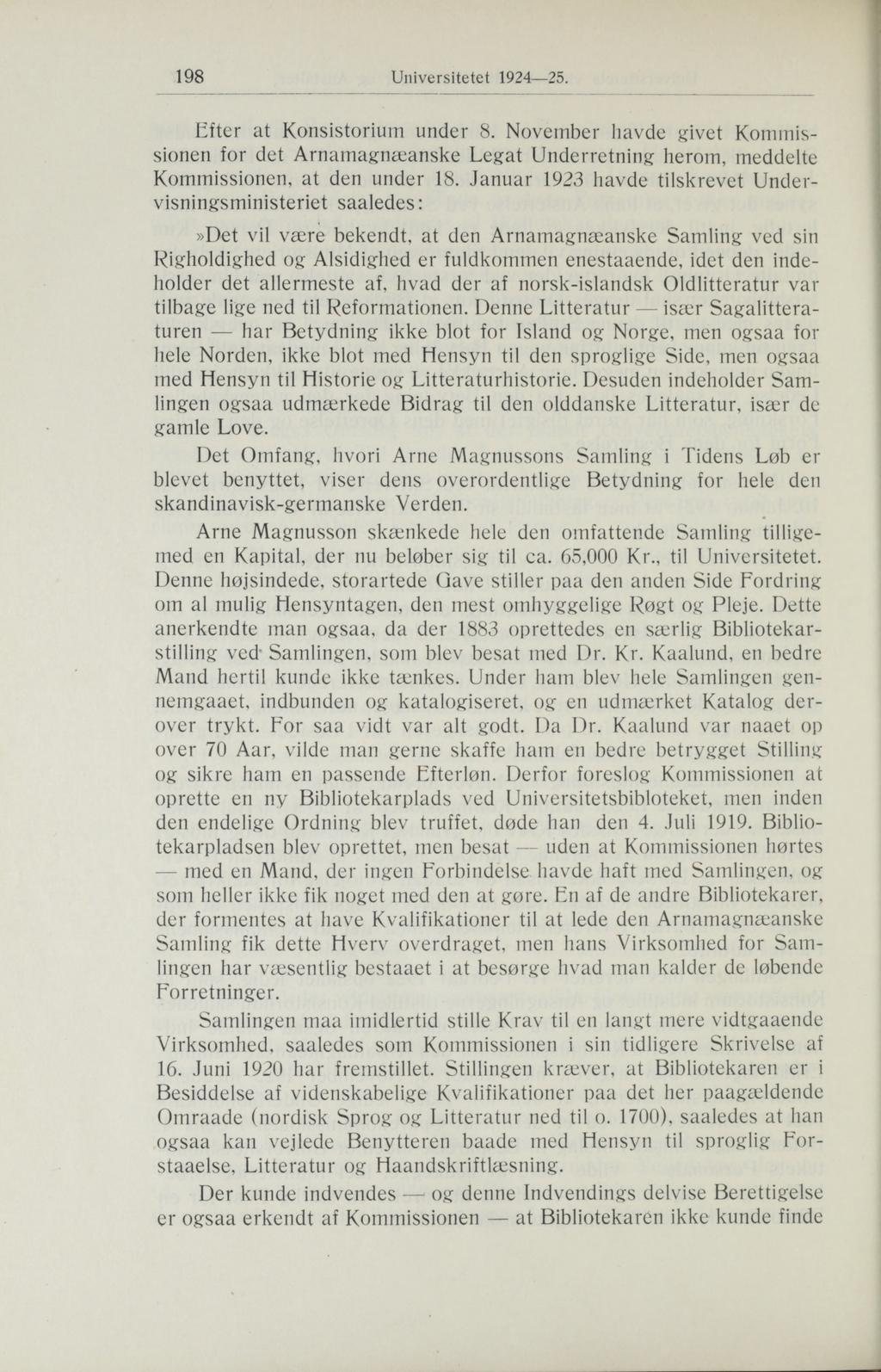 198 Universitetet 1924 25. Efter at Konsistorium under 8. November havde givet Kommissionen for det Arnamagnæanske Legat Underretning herom, meddelte Kommissionen, at den under 18.