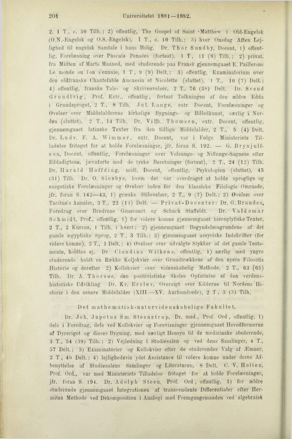 204 Universitetet 1881 1882. 2, 1 T, c. 50 Tilh.; 2) offentlig, The Gospel of Saint -Matthew i Old-Engelsk (O.N.-Engelsk og O.S.-Engelsk), 1 T., c. 10 Tilh.