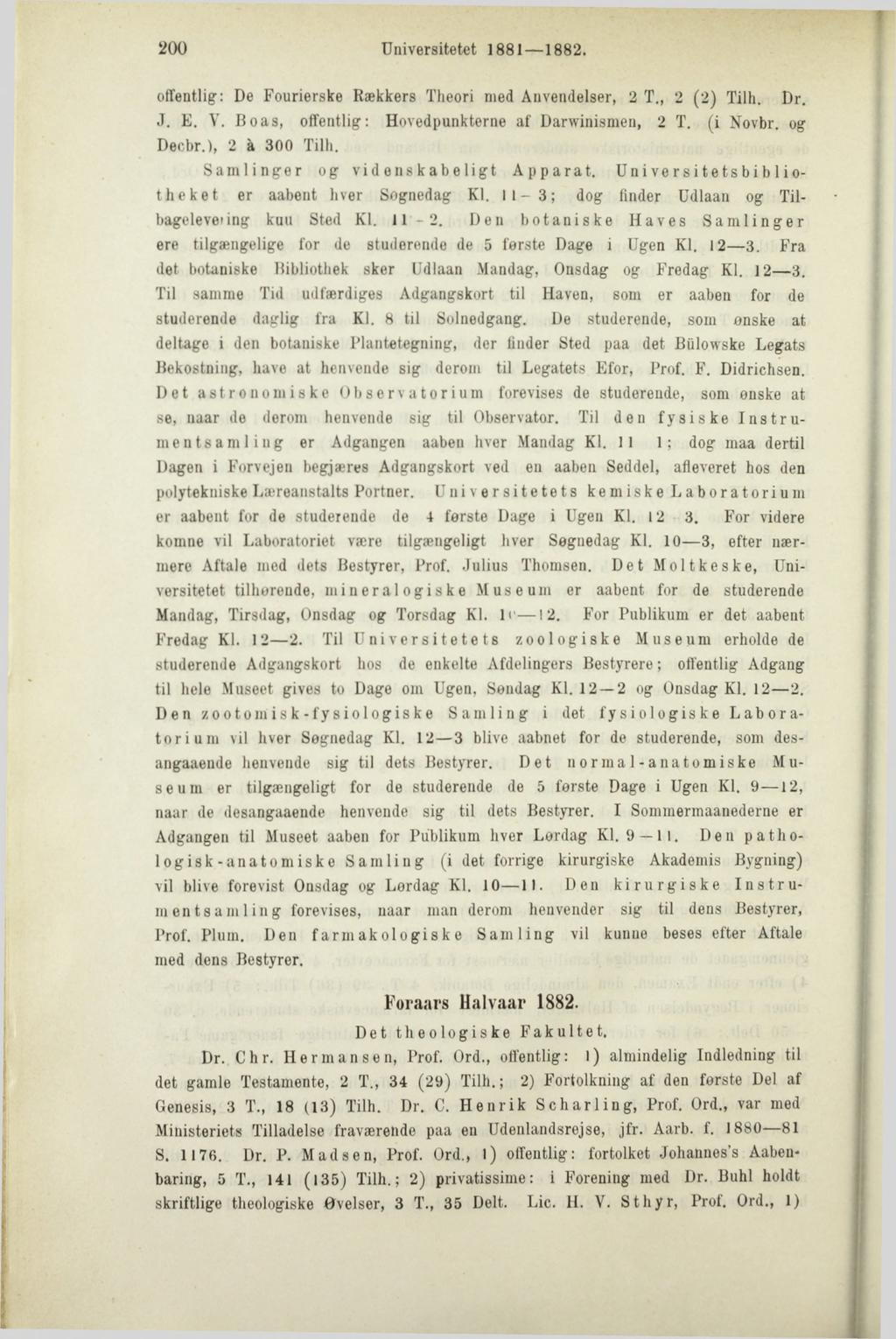 200 Universitetet 1881 1882. offentlig: De Fourierske Rækkers Theori med Anvendelser, 2 T., 2 (2) Tilh. Dr. J. E. V. Boas, offentlig: Hovedpunkterne af Darwinismen, 2 T. (i Novbr. og Decbr.