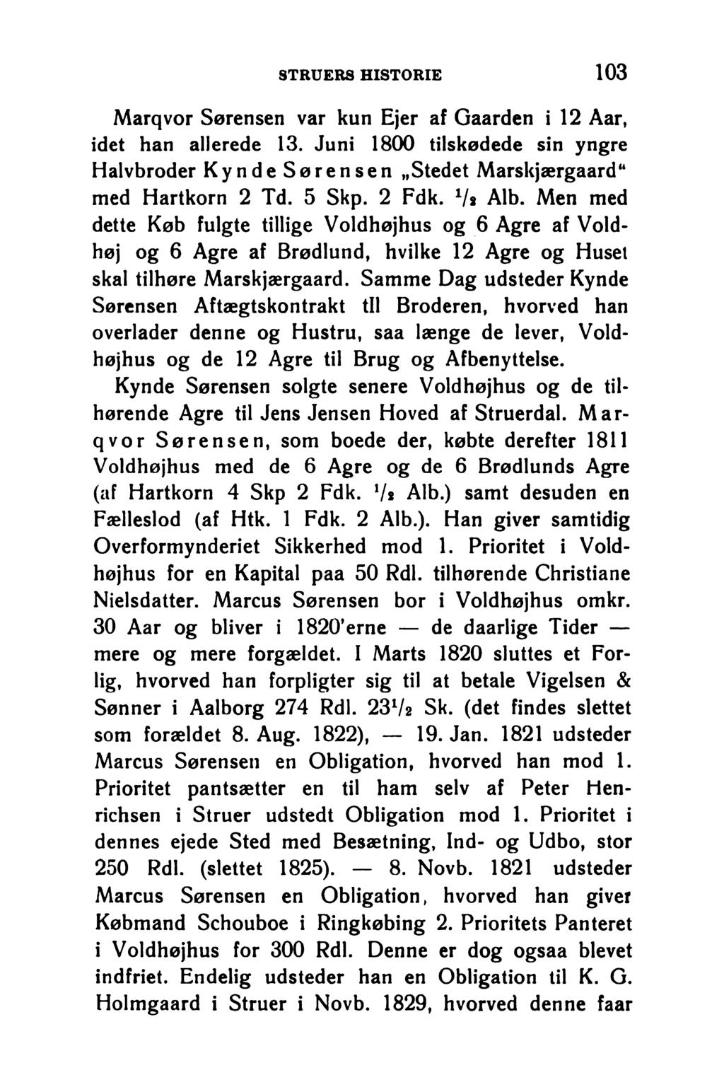 STRUERS HISTORIE 1 0 3 Marqvor Sørensen var kun Ejer af Gaarden i 12 Aar, idet han allerede 13. Juni 1800 tilskødede sin yngre Halvbroder K ynde S ø re n s e n Stedet Marskjærgaard med Hartkorn 2 Td.
