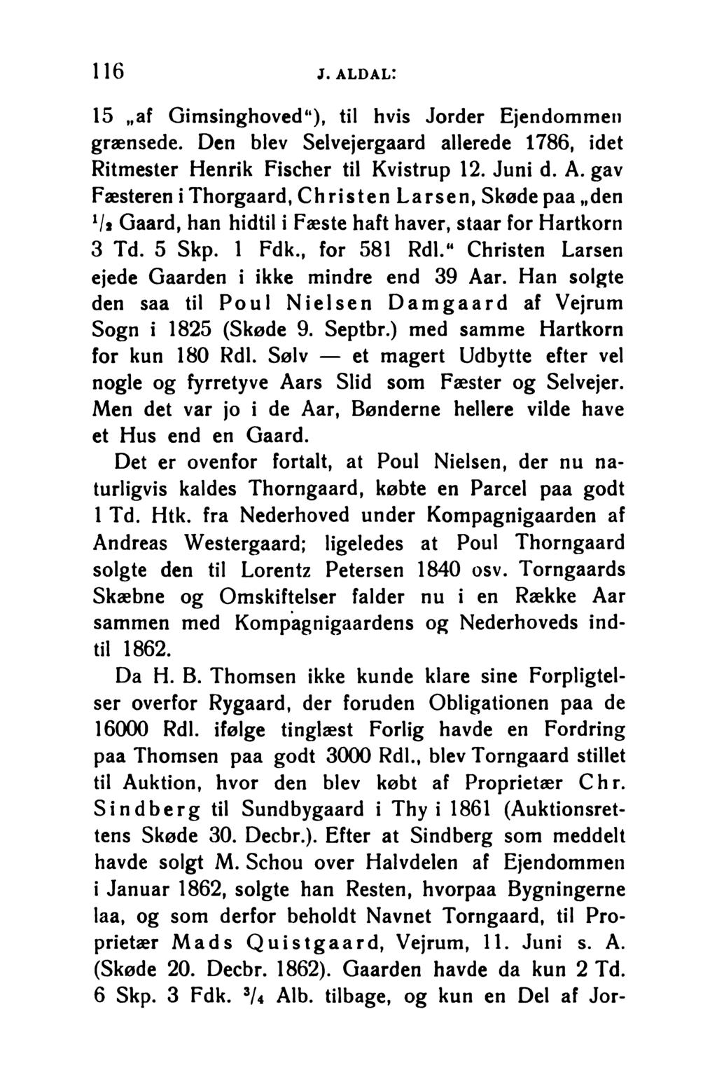1 1 6 j. aldal: 15 af Gimsinghoved ), til hvis Jorder Ejendommen grænsede. Den blev Selvejergaard allerede 1786, idet Ritmester Henrik Fischer til Kvistrup 12. Juni d. A.