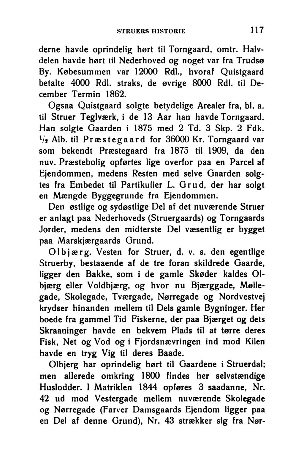STRUERS HISTORIE 117 deine havde oprindelig hørt til Tomgaard, omtr. Halvdelen havde hørt til Nederhoved og noget var fra Trudsø By. Købesummen var 12000 Rdl., hvoraf Quistgaard betalte 4000 Rdl.