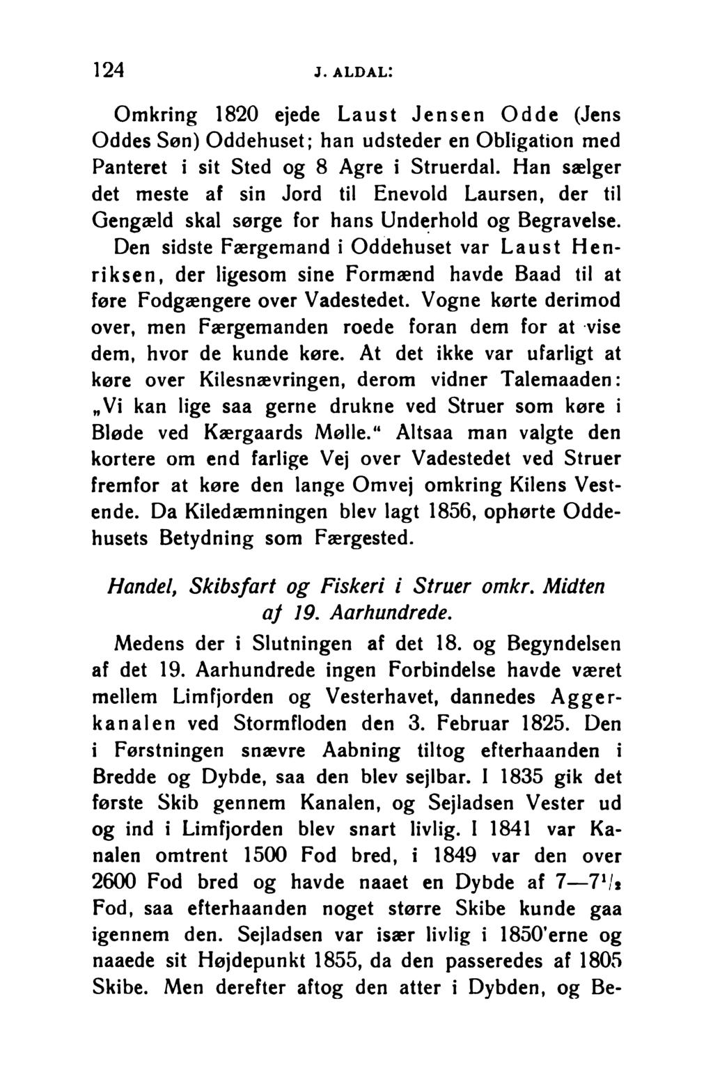 124 j. aldal: Omkring 1820 ejede L aust Jensen O dde (Jens Oddes Søn) Oddehuset; han udsteder en Obligation med Panteret i sit Sted og 8 Agre i Struerdal.