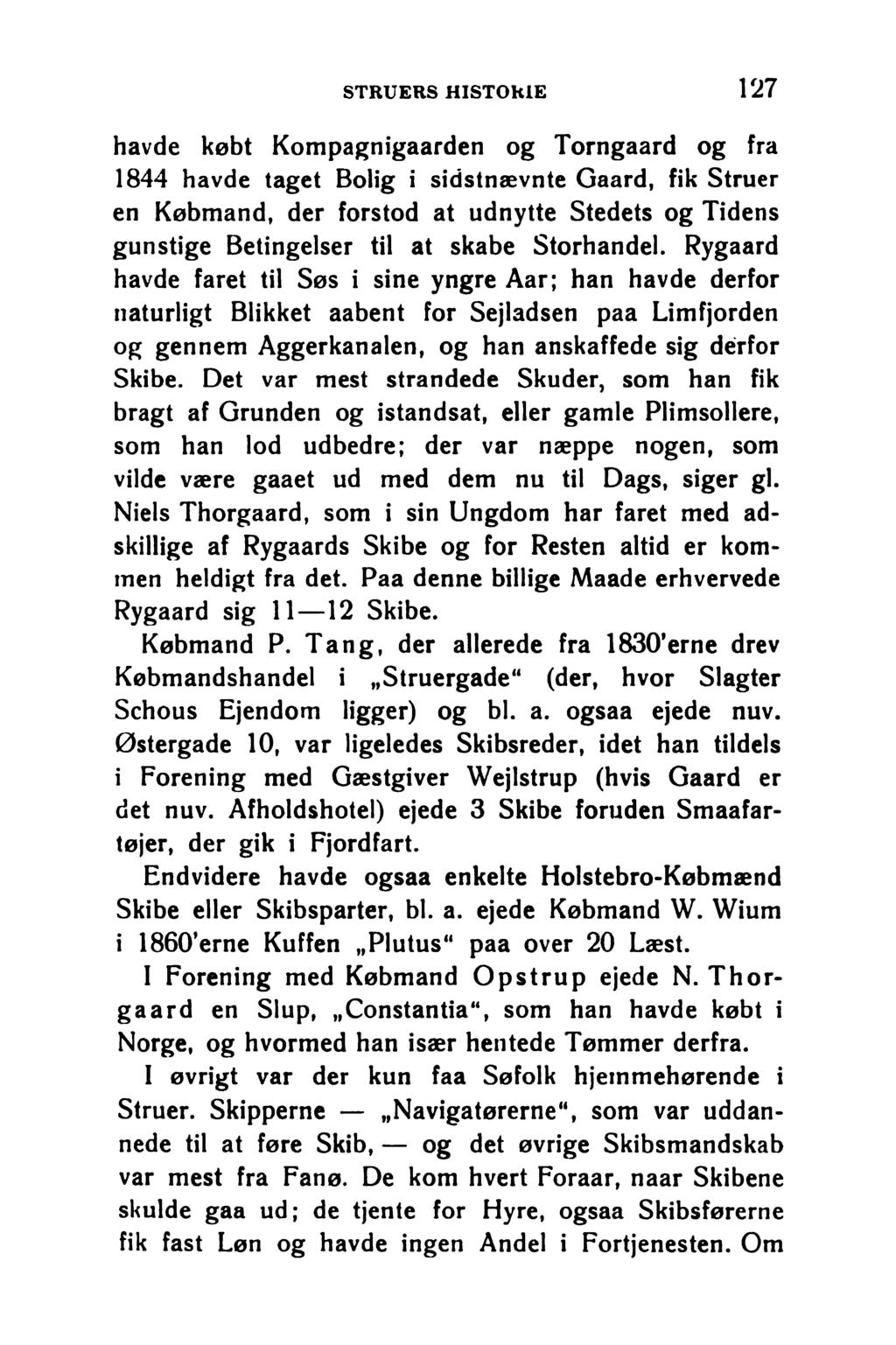 STRUERS HISTORIE 1 2 7 havde købt Kompagnigaarden og Torngaard og fra 1844 havde taget Bolig i sidstnævnte Gaard, fik Struer en Købmand, der forstod at udnytte Stedets og Tidens gunstige Betingelser
