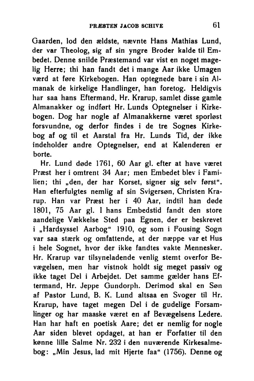 PRÆSTEN JACOB SCHIVE 61 Gaarden, lod den ældste, nævnte Hans Mathias Lund, der var Theolog, sig af sin yngre Broder kalde til Embedet.