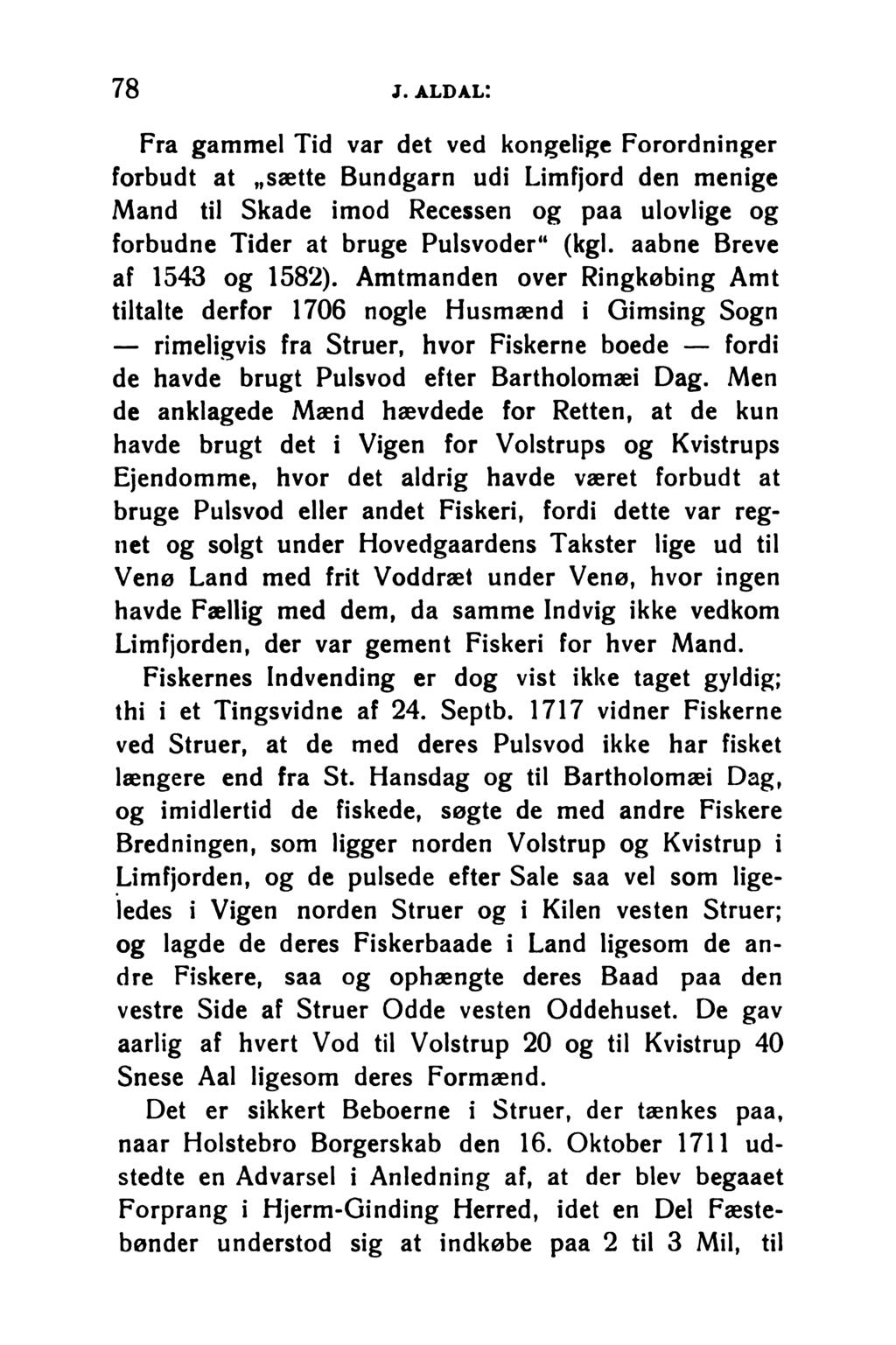 78 j. aldal: Fra gammel Tid var det ved kongelige Forordninger forbudt at sætte Bundgarn udi Limfjord den menige Mand til Skade imod Recessen og paa ulovlige og forbudne Tider at bruge Pulsvoder (kgl.