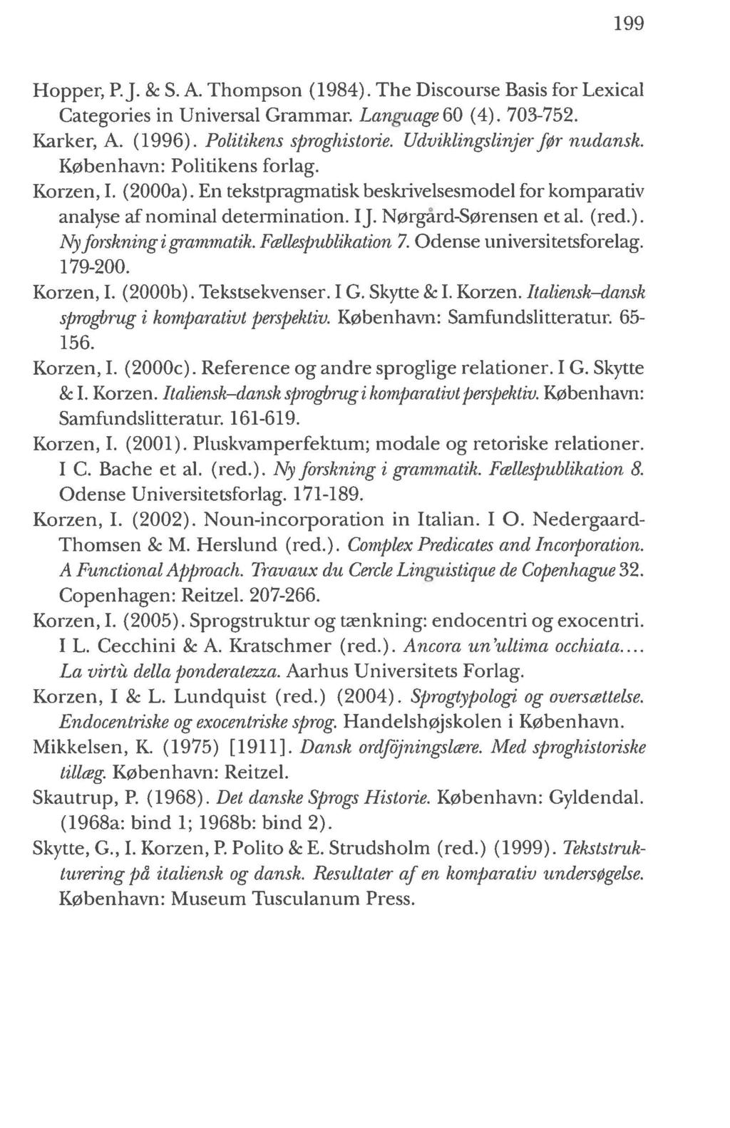 199 Hopper, P.J. & S. A. Thompson (1984). The Discourse Basis for Lexical Categories in Universal Grammar. Language60 (4). 703-752. Kar ker, A. ( 1996). Politikens sproghistorie.