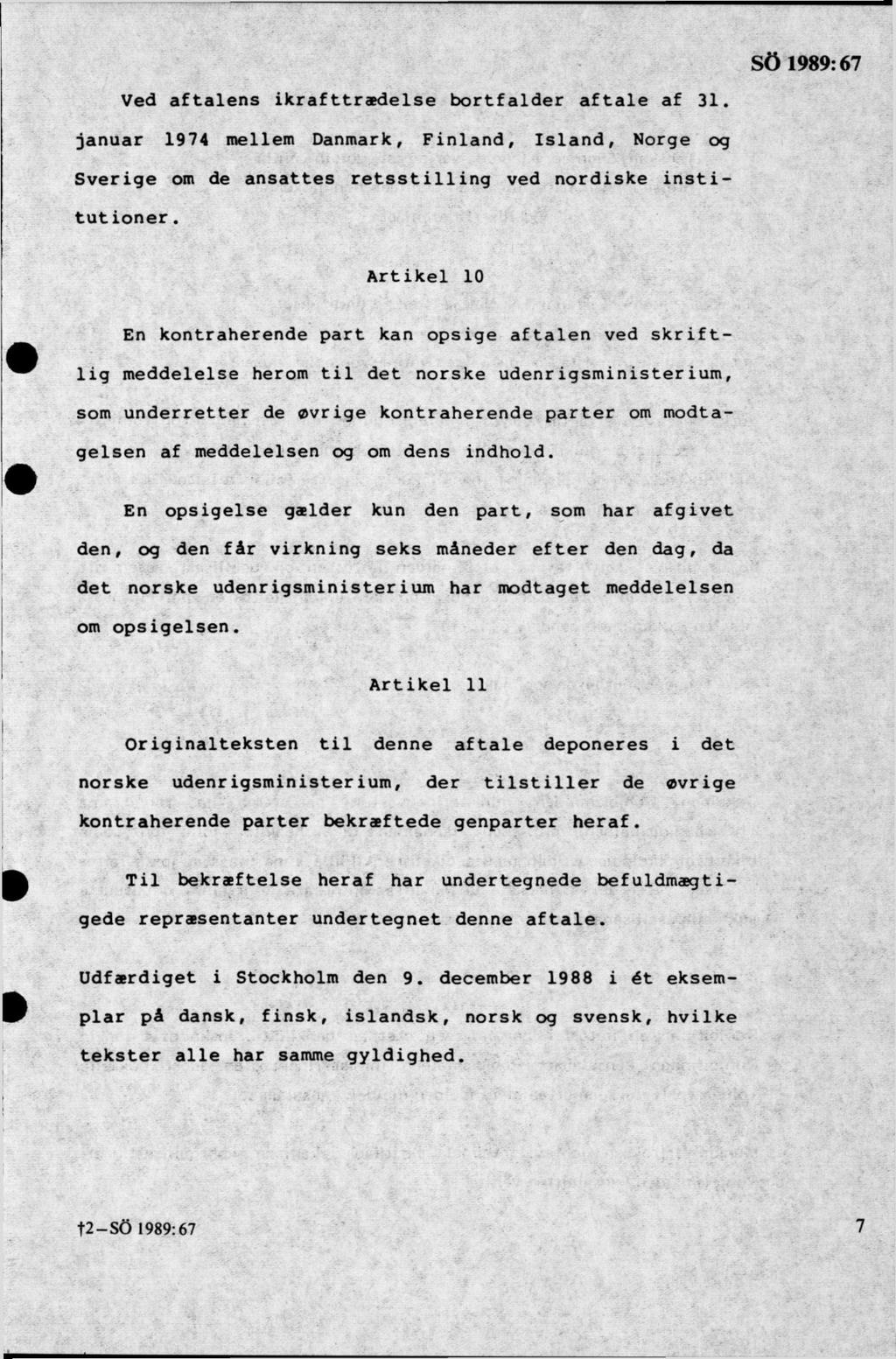 Ved aftalens ikrafttradelse bortfalder aftale af 31. januar 1974 mellem Danmark, Finland, Island, Norge og Sverige om de ansattes retsstilling ved nordiske institutioner.