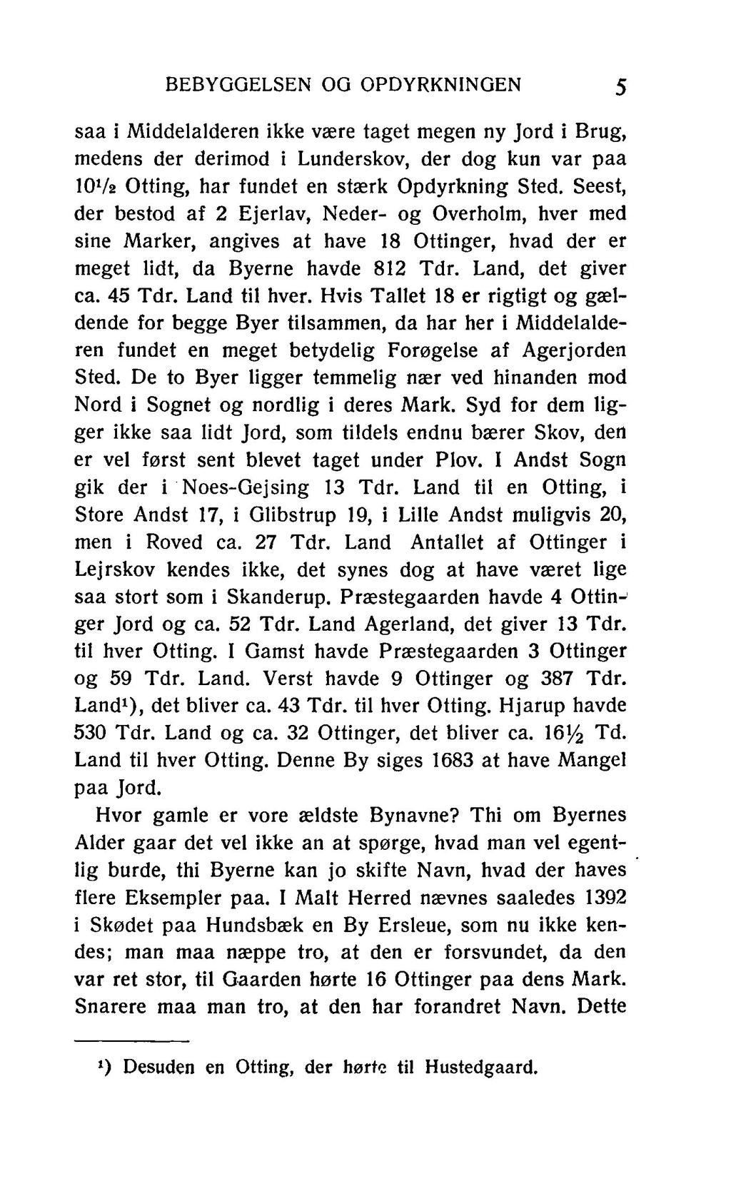 BEBYGGELSEN OG OPDYRKNINGEN 5 saa i Middelalderen ikke være taget megen ny Jord i Brug, medens der derimod i Lunderskov, der dog kun var paa IOV2 Otting, har fundet en stærk Opdyrkning Sted.
