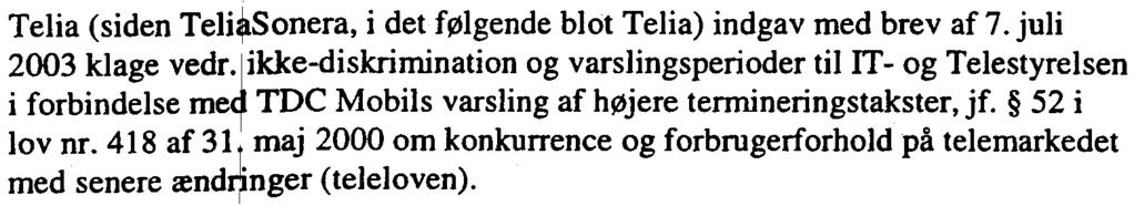 Teli,Sonera, i det følgende blot Telia) indgav med brev af 7. juli 2003 ~lage vedr. l ikke-diskri~natio~ og vars~ingsperi~der.