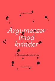 Boganmeldelse Argumenter imod kvinder 14 Denne forrygende og underholdende bog dokumenterer, hvordan danske kvinder siden demokratiets barndom (siden 1849) er blevet mødt med synspunkter, følelser og