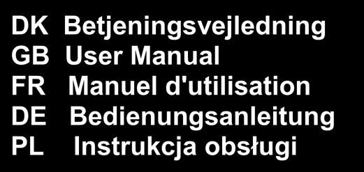 DK Betjeningsvejledning GB User Manual FR Manuel d'utilisation DE Bedienungsanleitung PL Instrukcja