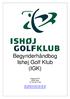 Begynderhåndbog Ishøj Golf Klub (IGK) Køgevej 275 2635 Ishøj Tlf. 43 32 77 00 INFO@ISHOJGOLFKLUB.DK WWW.ISHOJGOLFKLUB.DK