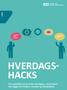 HVERDAGS- HACKS. Fire opskrifter på at hacke hverdagen, så du lettere kan bygge bro mellem netværk og arbejdsplads