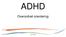 ADHD. Overordnet orientering Tina Gents 1